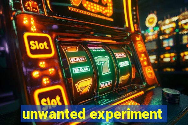 unwanted experiment